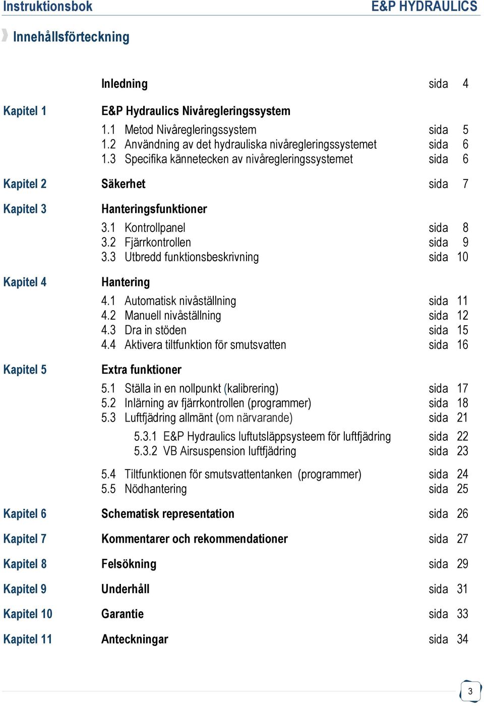 3 Utbredd funktionsbeskrivning sida 10 Hantering 4.1 Automatisk nivåställning sida 11 4.2 Manuell nivåställning sida 12 4.3 Dra in stöden sida 15 4.