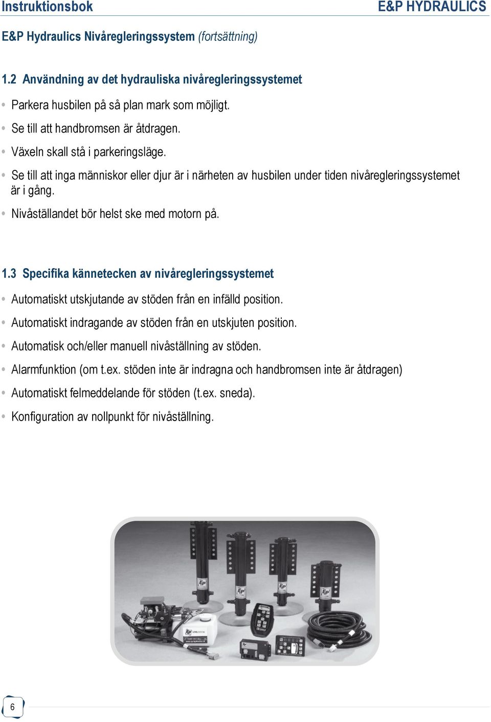 3 Specifika kännetecken av nivåregleringssystemet Automatiskt utskjutande av stöden från en infälld position. Automatiskt indragande av stöden från en utskjuten position.