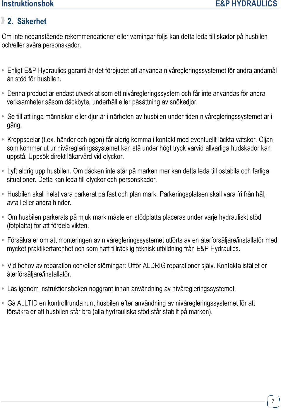 Denna product är endast utvecklat som ett nivåregleringssystem och får inte användas för andra verksamheter såsom däckbyte, underhåll eller påsättning av snökedjor.