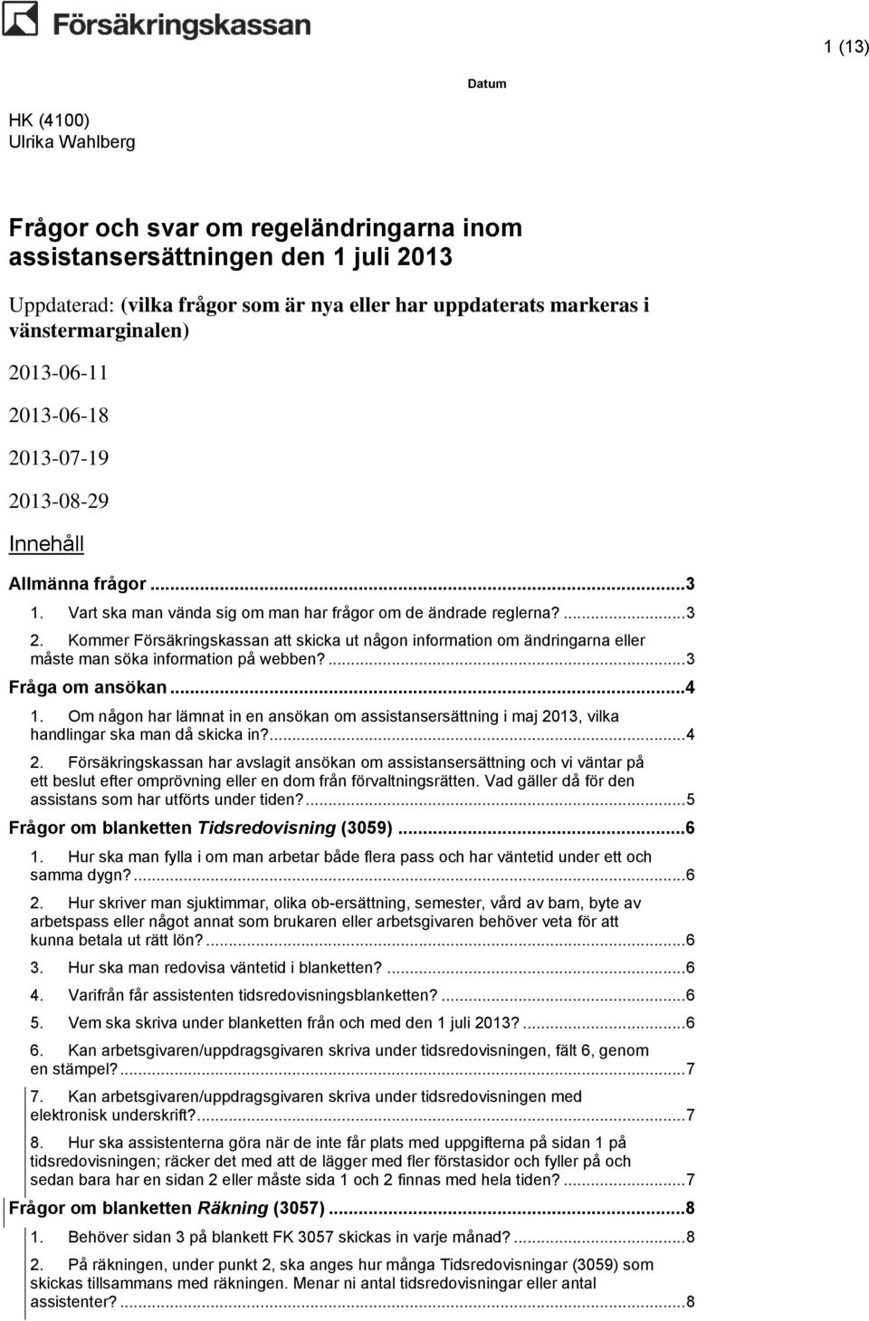 Kommer Försäkringskassan att skicka ut någon information om ändringarna eller måste man söka information på webben?... 3 Fråga om ansökan...4 1.