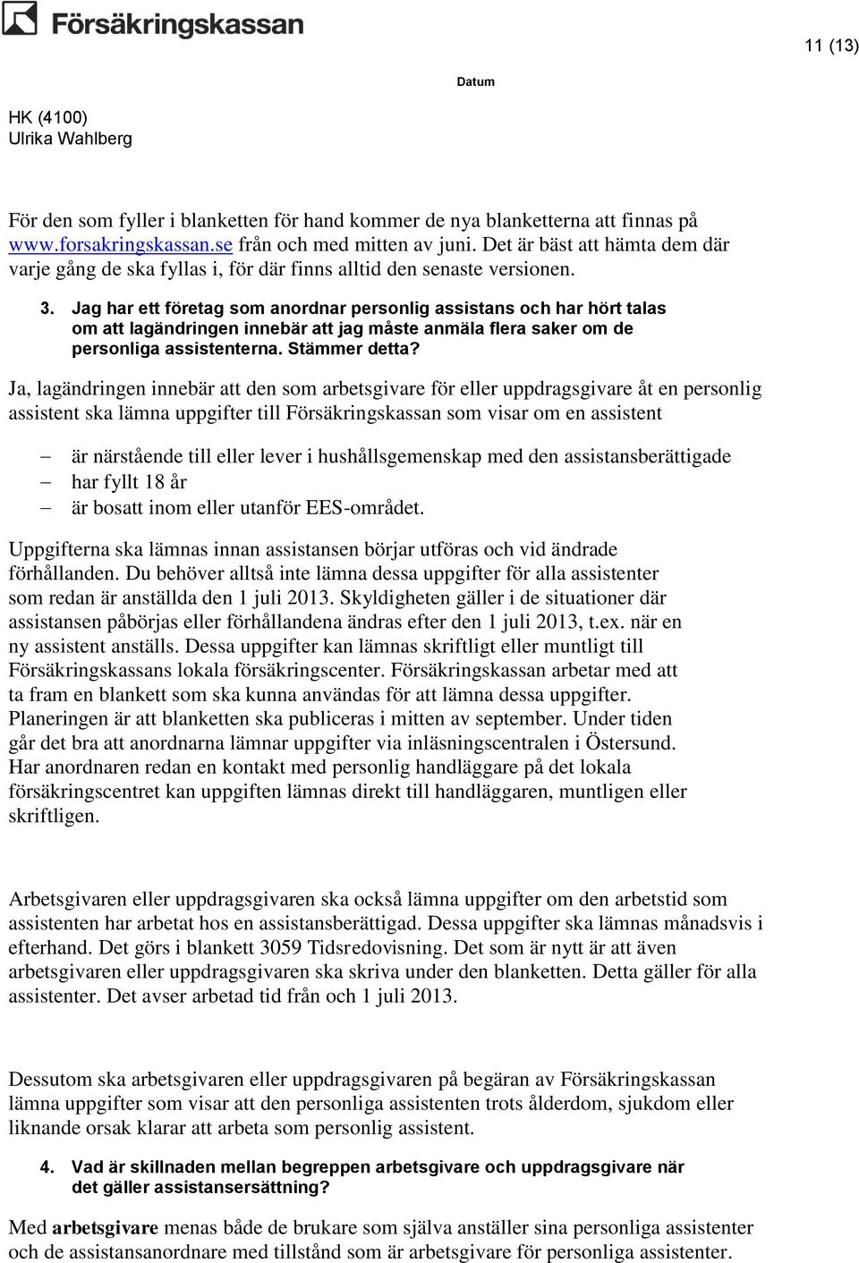 Jag har ett företag som anordnar personlig assistans och har hört talas om att lagändringen innebär att jag måste anmäla flera saker om de personliga assistenterna. Stämmer detta?