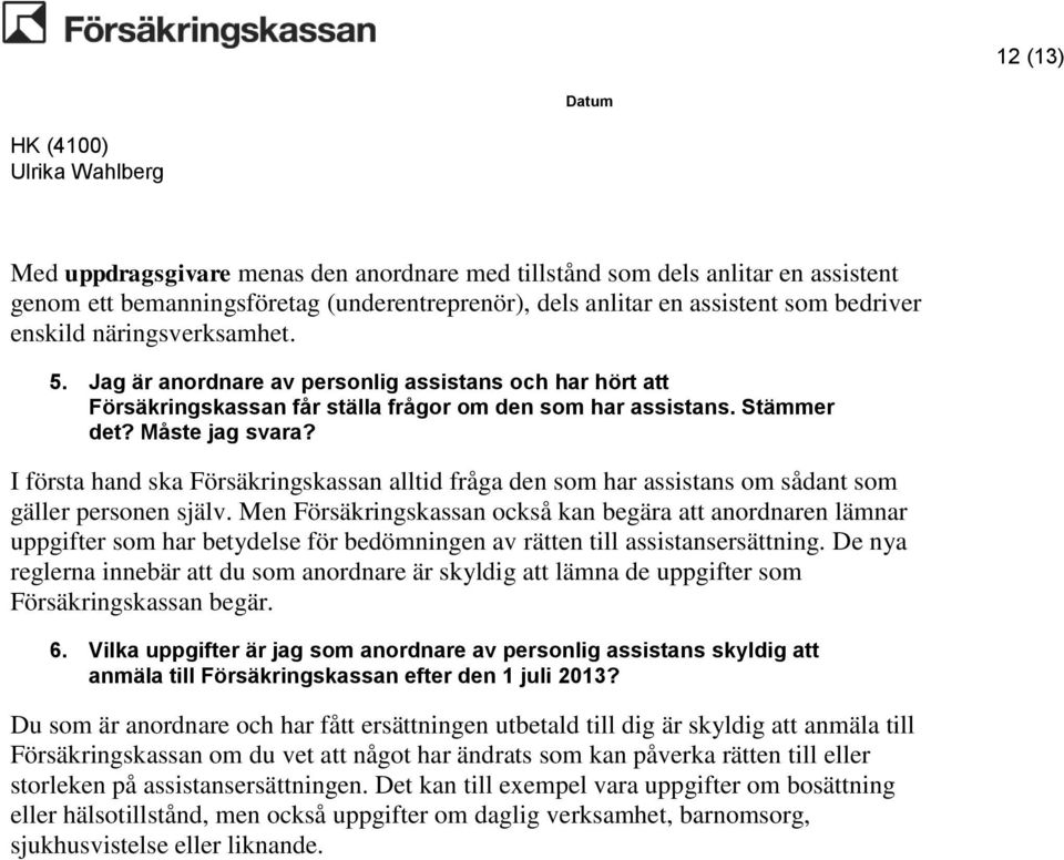 I första hand ska Försäkringskassan alltid fråga den som har assistans om sådant som gäller personen själv.