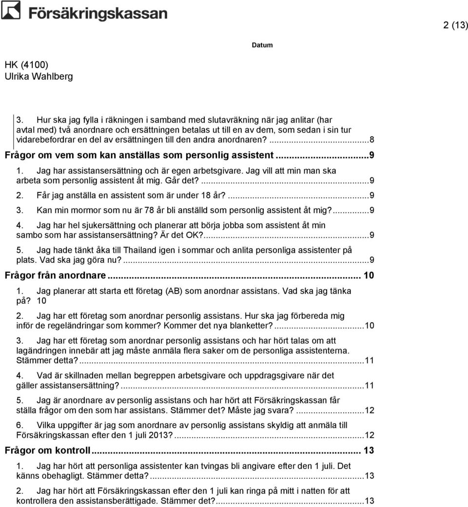 ersättningen till den andra anordnaren?... 8 Frågor om vem som kan anställas som personlig assistent...9 1. Jag har assistansersättning och är egen arbetsgivare.