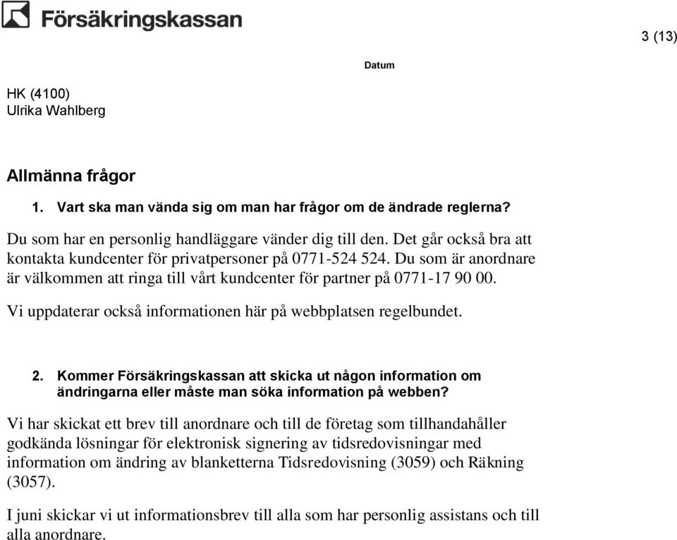 Vi uppdaterar också informationen här på webbplatsen regelbundet. 2. Kommer Försäkringskassan att skicka ut någon information om ändringarna eller måste man söka information på webben?