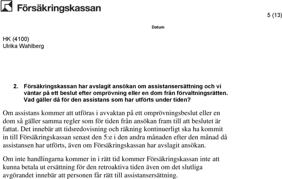 Om assistans kommer att utföras i avvaktan på ett omprövningsbeslut eller en dom så gäller samma regler som för tiden från ansökan fram till att beslutet är fattat.