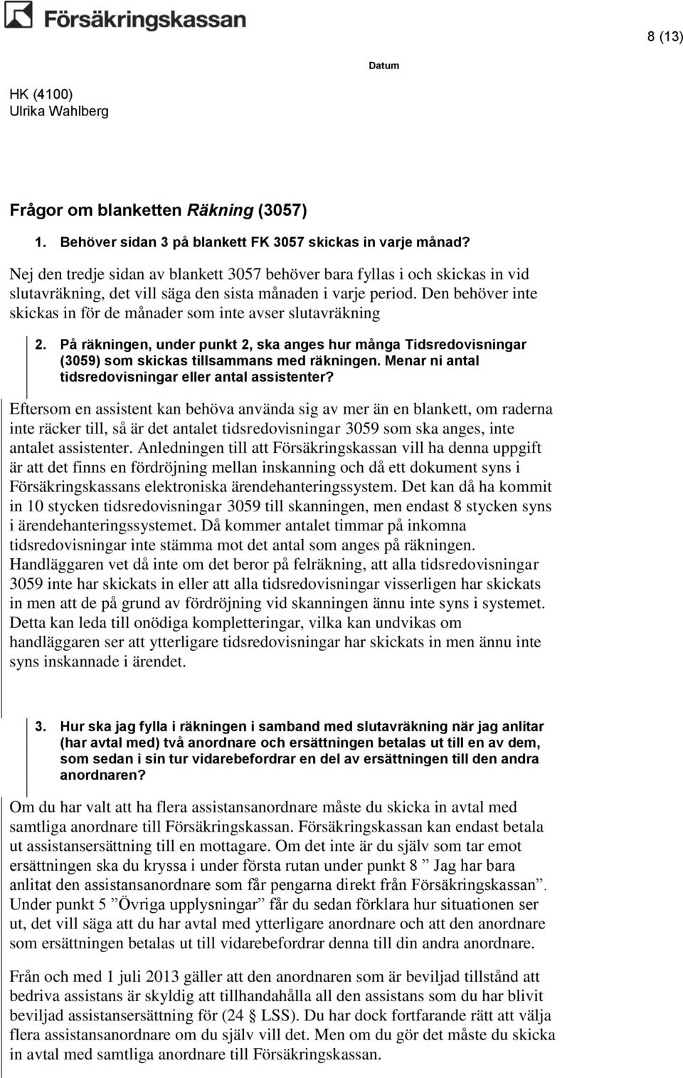 Den behöver inte skickas in för de månader som inte avser slutavräkning 2. På räkningen, under punkt 2, ska anges hur många Tidsredovisningar (3059) som skickas tillsammans med räkningen.