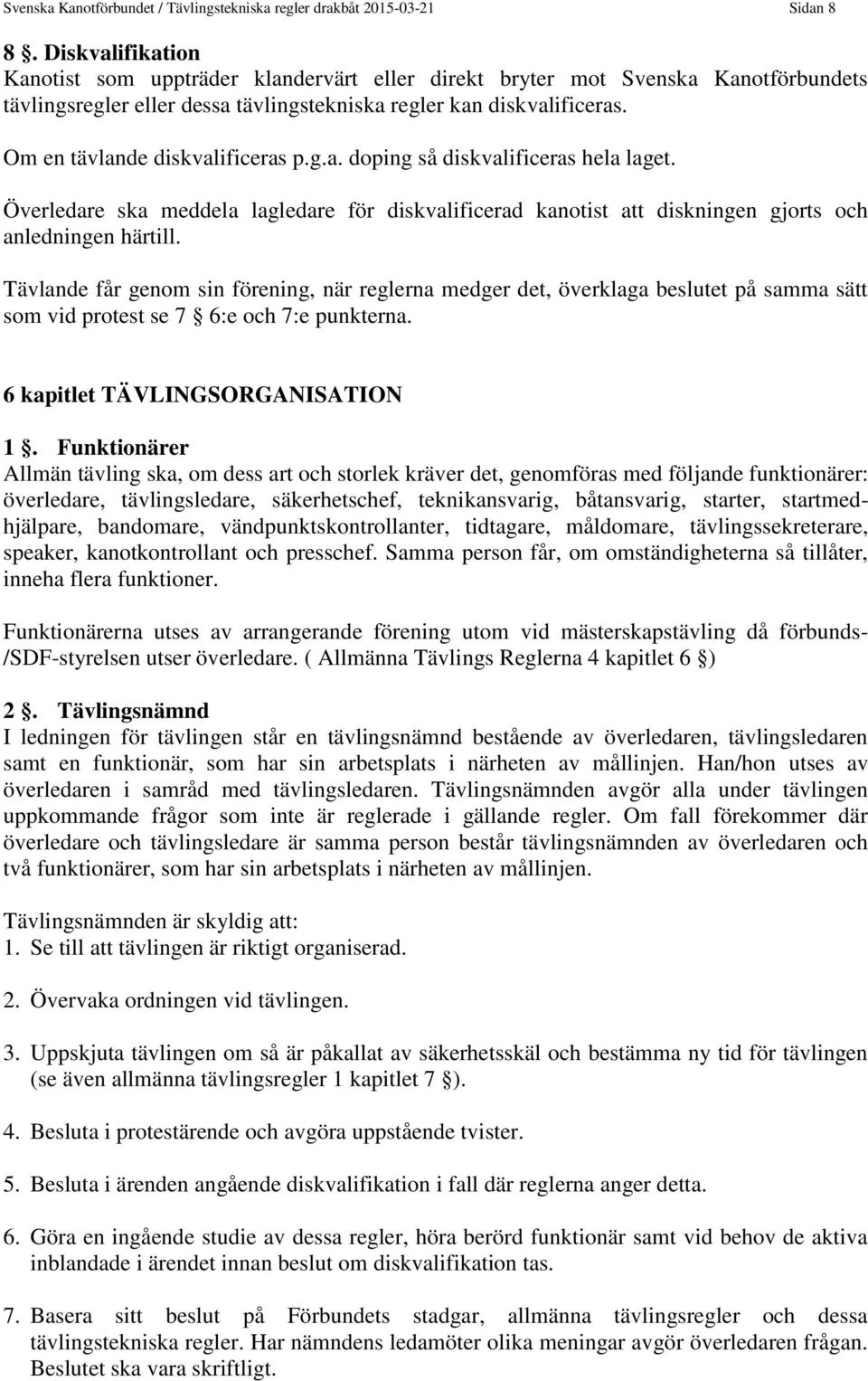 Om en tävlande diskvalificeras p.g.a. doping så diskvalificeras hela laget. Överledare ska meddela lagledare för diskvalificerad kanotist att diskningen gjorts och anledningen härtill.