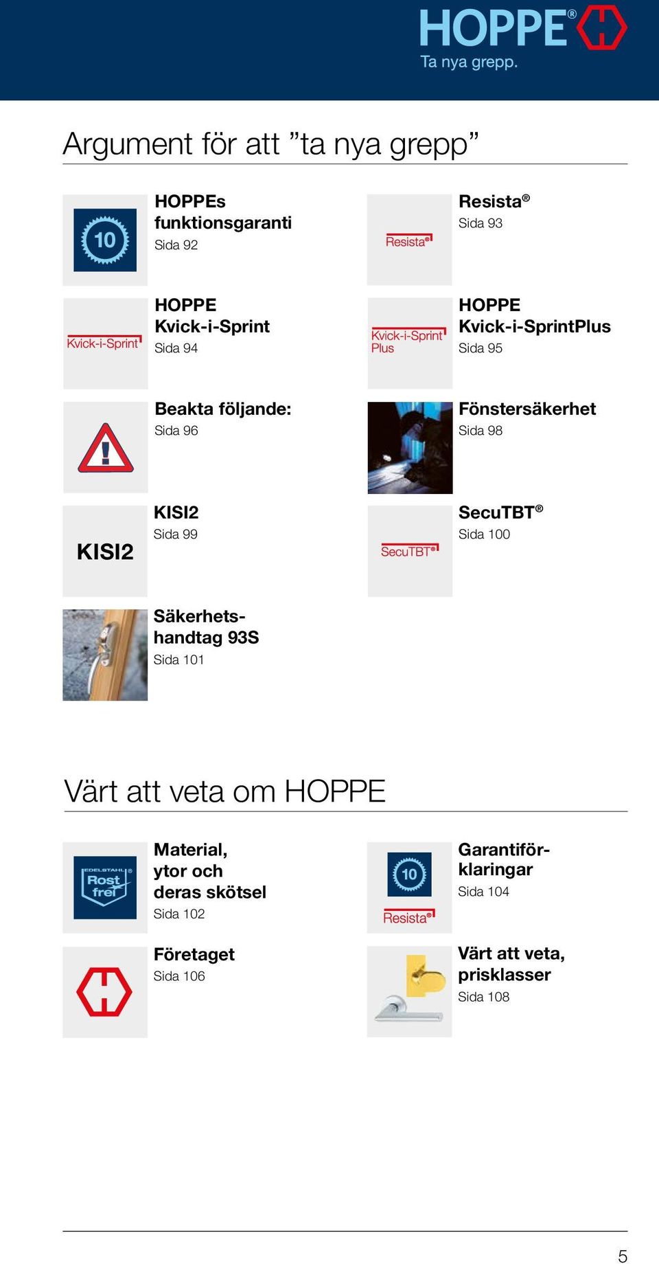 Sida 99 SecuTBT Sida 100 Säkerhetshandtag 93S Sida 101 Värt att veta om HOPPE Material, ytor och