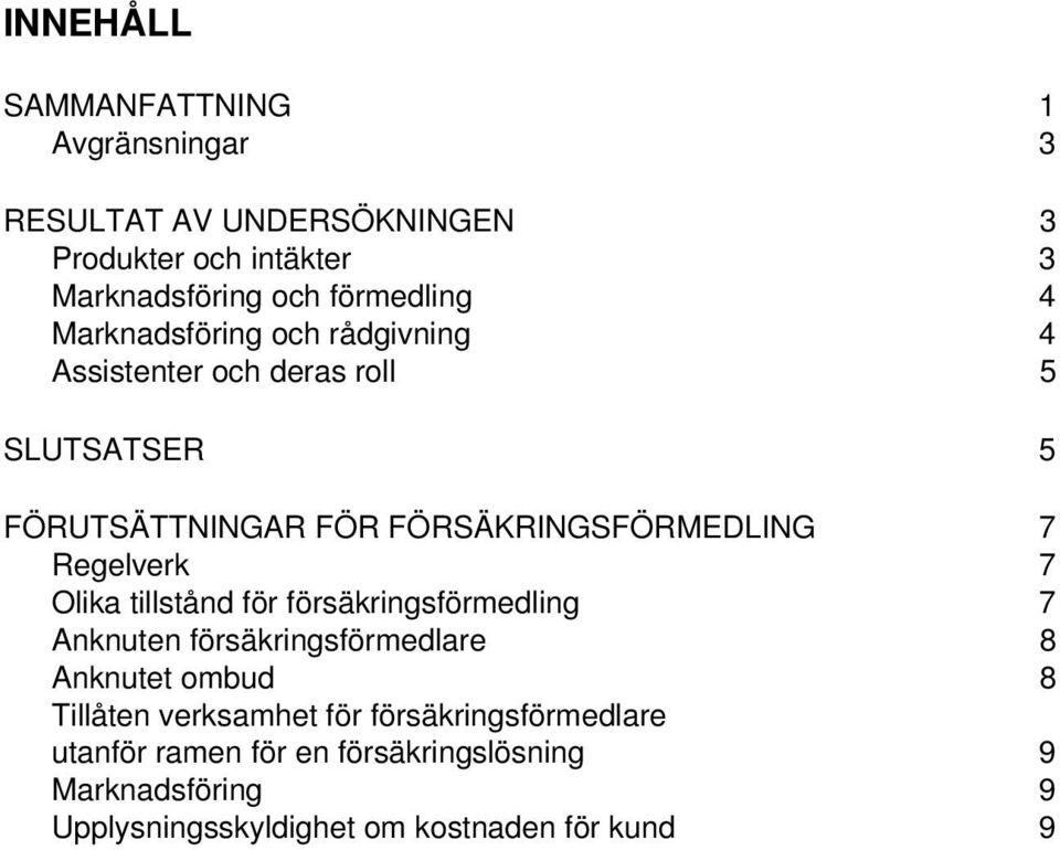 Regelverk 7 Olika tillstånd för försäkringsförmedling 7 Anknuten försäkringsförmedlare 8 Anknutet ombud 8 Tillåten verksamhet