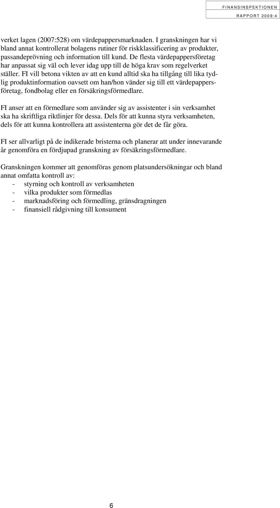 FI vill betona vikten av att en kund alltid ska ha tillgång till lika tydlig produktinformation oavsett om han/hon vänder sig till ett värdepappersföretag, fondbolag eller en försäkringsförmedlare.