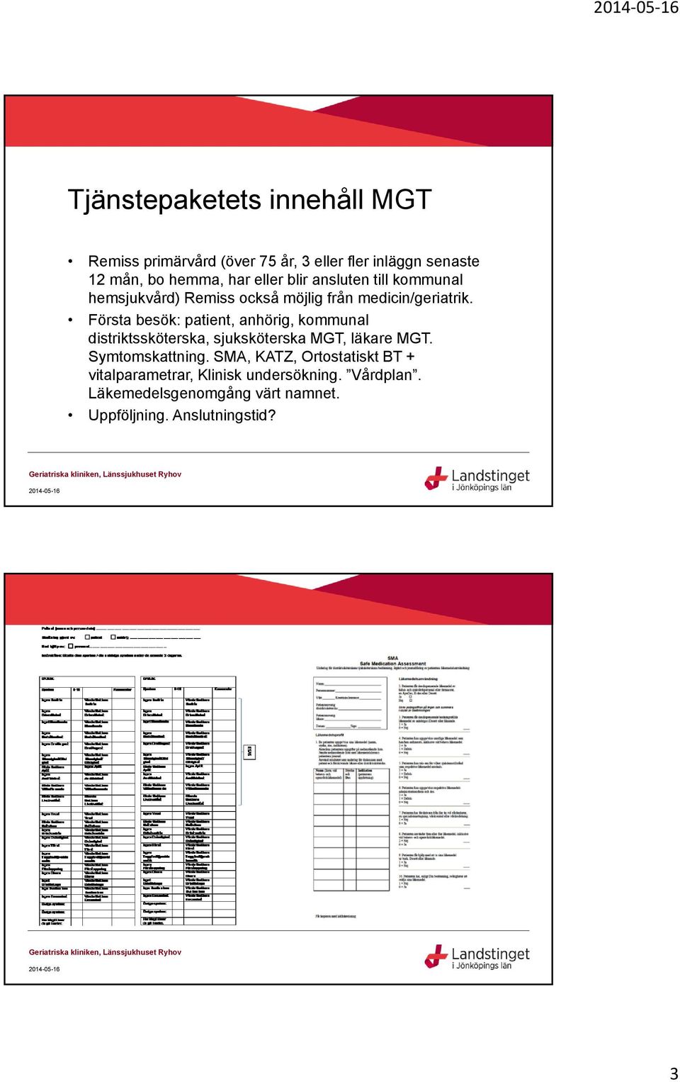 Första besök: patient, anhörig, kommunal distriktssköterska, sjuksköterska MGT, läkare MGT. Symtomskattning.