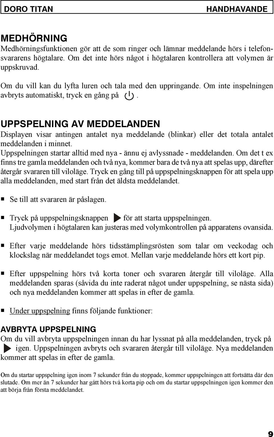 UPPSPELNING AV MEDDELANDEN Displayen visar antingen antalet nya meddelande (blinkar) eller det totala antalet meddelanden i minnet.