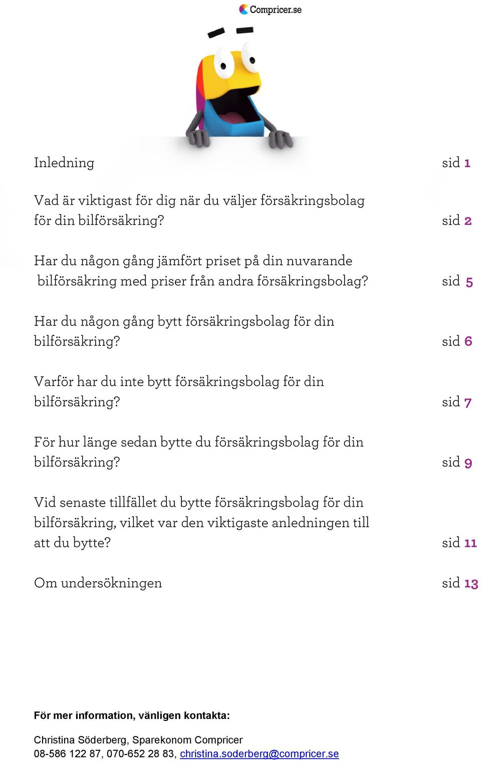 sid 6 Varför har du inte bytt för din bilförsäkring? sid 7 För hur länge sedan bytte du för din bilförsäkring?