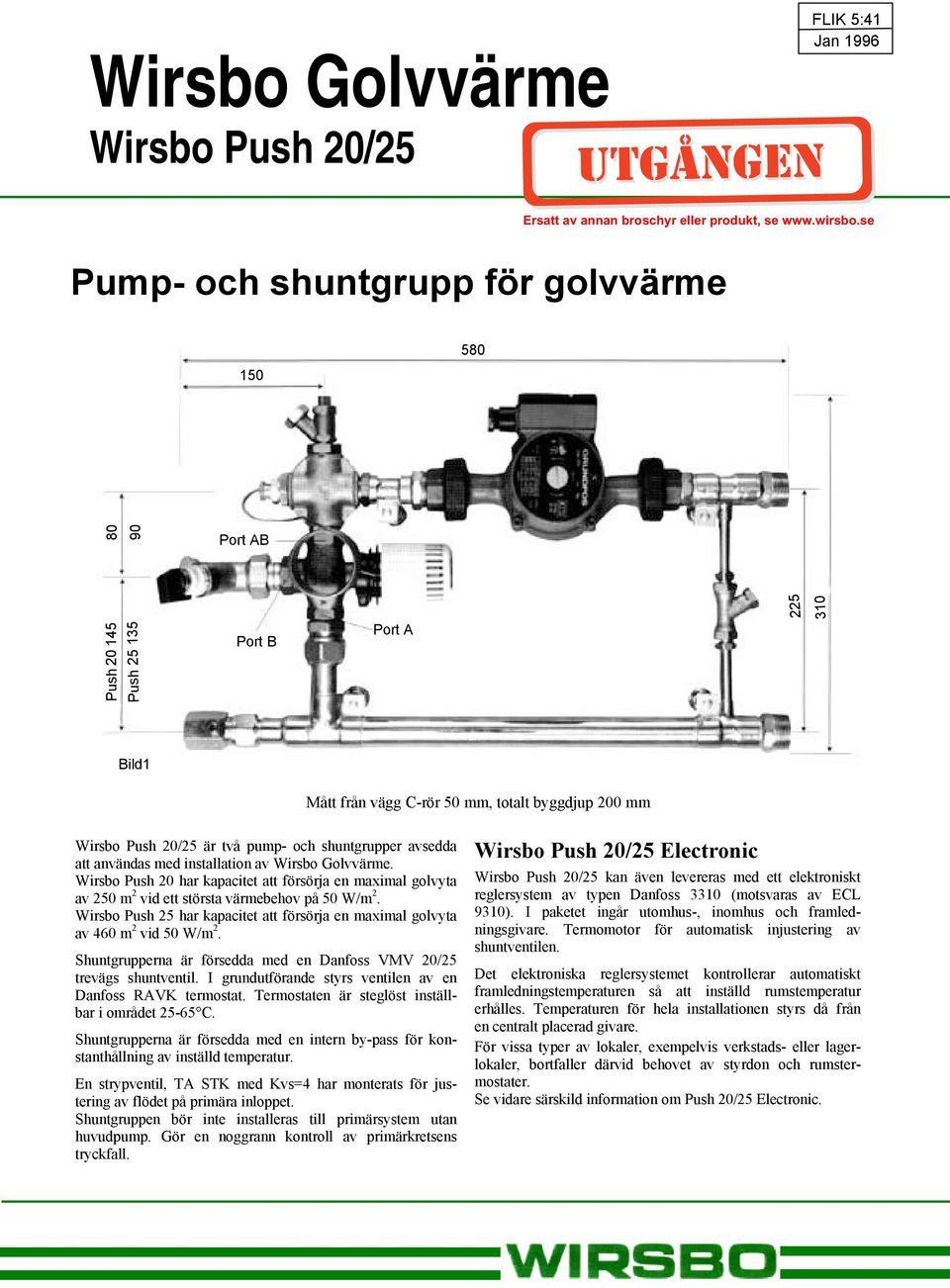 Wirsbo Push 20 har kapacitet att försörja en maximal golvyta av 250 m 2 vid ett största värmebehov på 50 W/m 2. Wirsbo Push 25 har kapacitet att försörja en maximal golvyta av 460 m 2 vid 50 W/m 2.