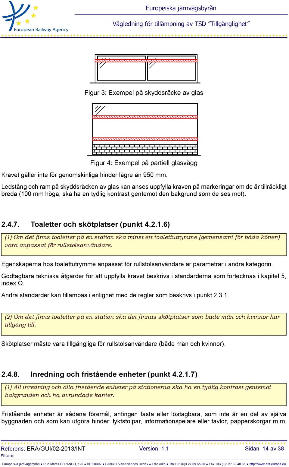 Toaletter och skötplatser (punkt 4.2.1.6) (1) Om det finns toaletter på en station ska minst ett toalettutrymme (gemensamt för båda könen) vara anpassat för rullstolsanvändare.