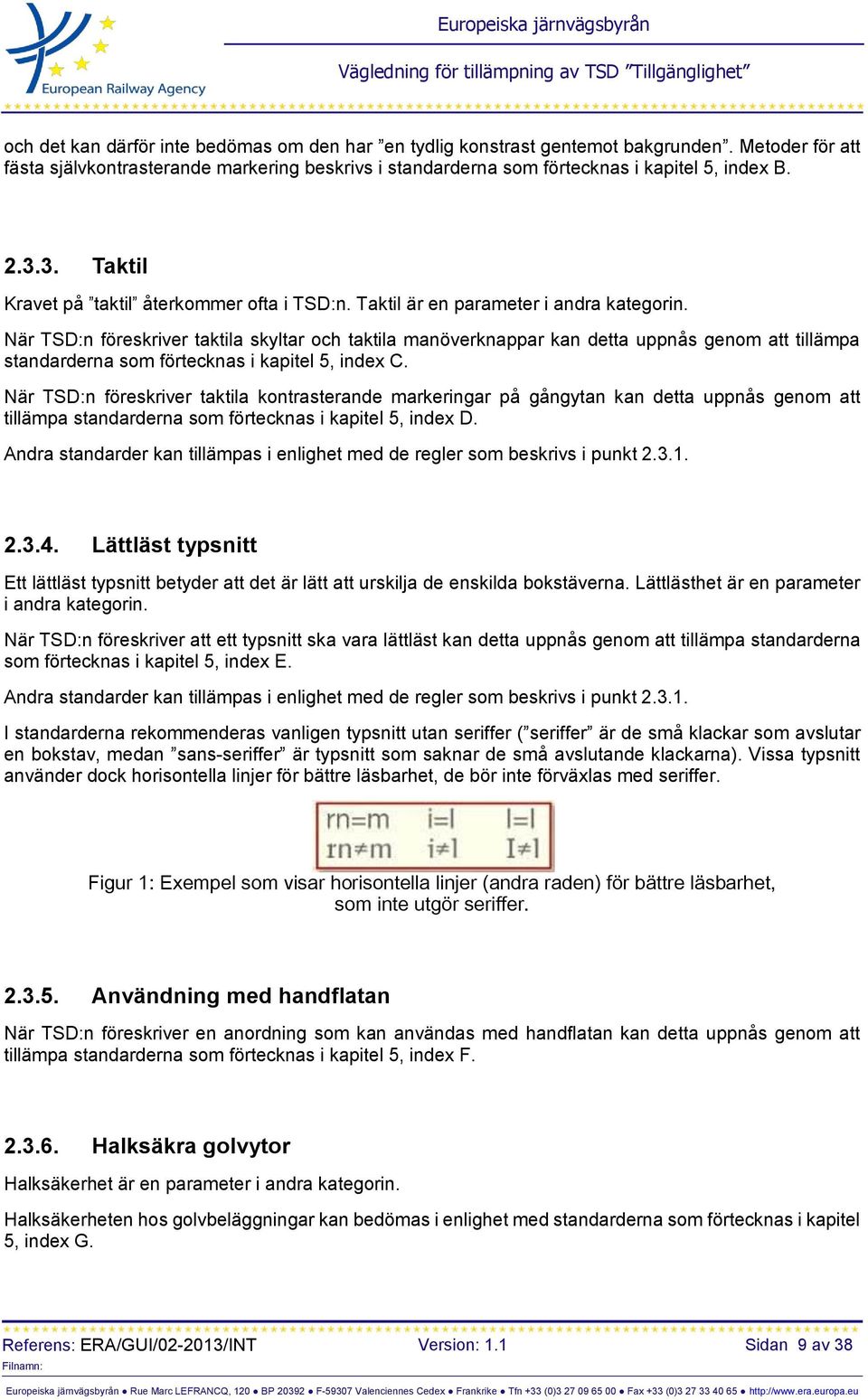 När TSD:n föreskriver taktila skyltar och taktila manöverknappar kan detta uppnås genom att tillämpa standarderna som förtecknas i kapitel 5, index C.