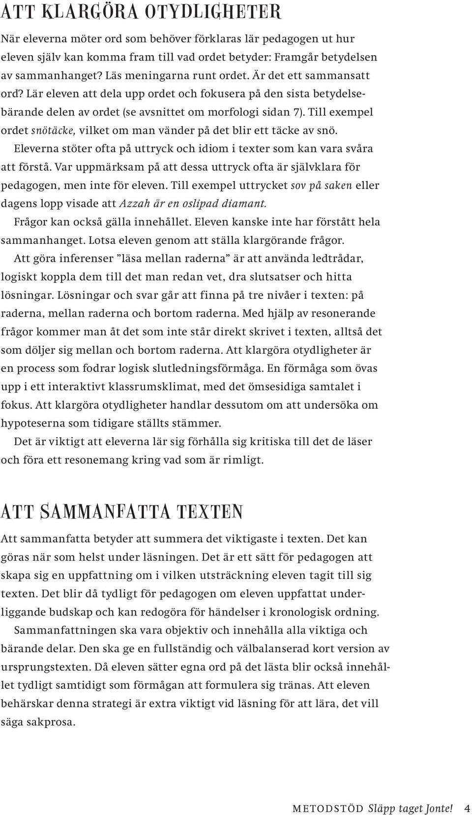 Till exempel ordet snötäcke, vilket om man vänder på det blir ett täcke av snö. Eleverna stöter ofta på uttryck och idiom i texter som kan vara svåra att förstå.