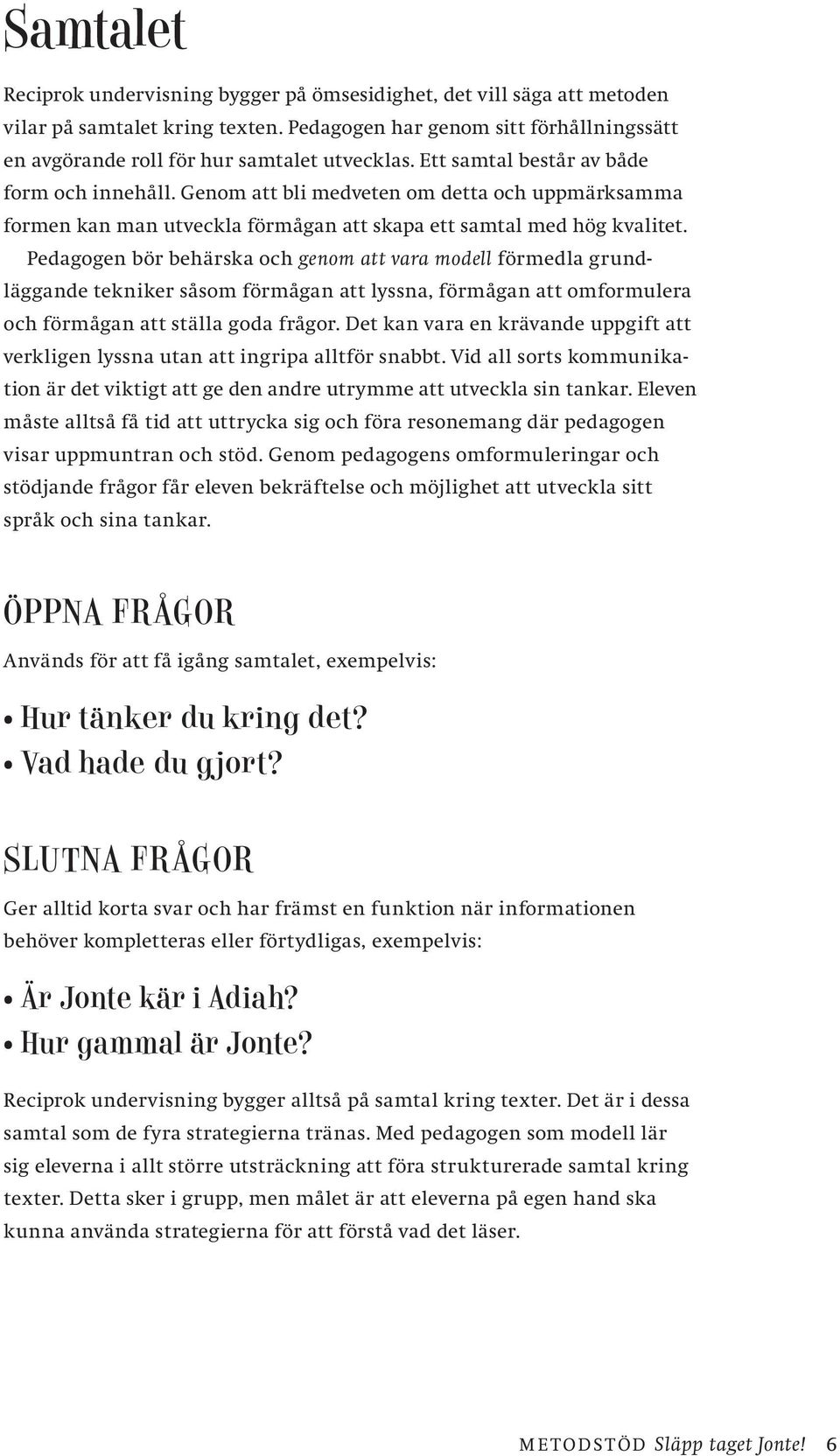 Pedagogen bör behärska och genom att vara modell förmedla grundläggande tekniker såsom förmågan att lyssna, förmågan att omformulera och förmågan att ställa goda frågor.