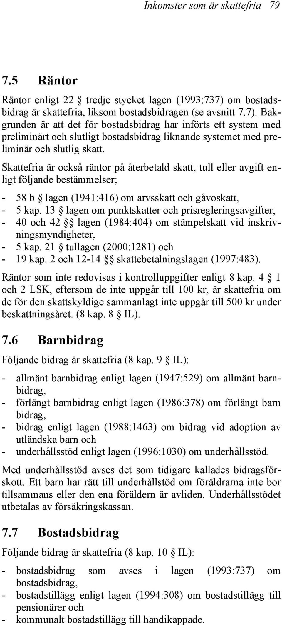 Bakgrunden är att det för bostadsbidrag har införts ett system med preliminärt och slutligt bostadsbidrag liknande systemet med preliminär och slutlig skatt.