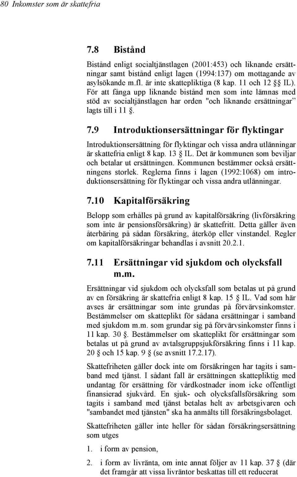 9 Introduktionsersättningar för flyktingar Introduktionsersättning för flyktingar och vissa andra utlänningar är skattefria enligt 8 kap. 13 IL.