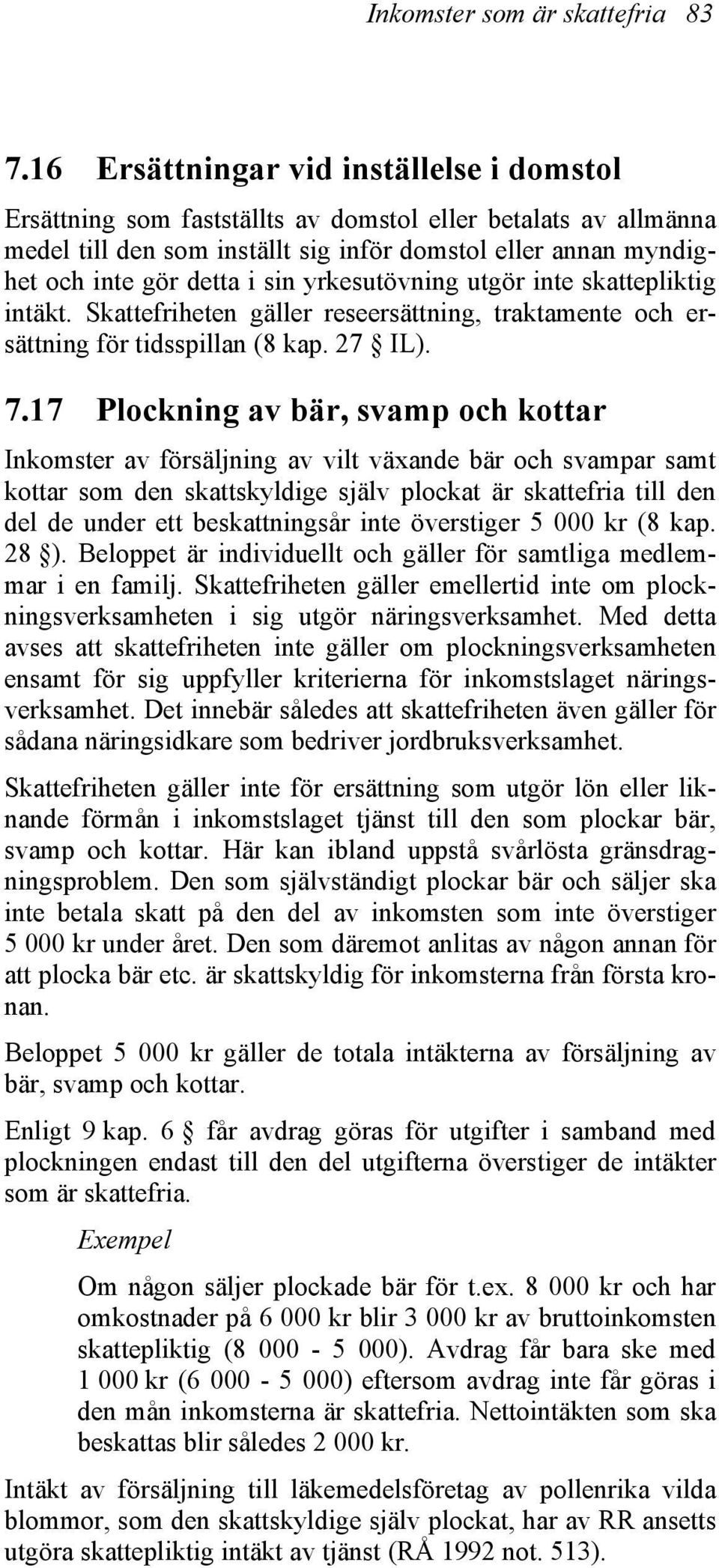 yrkesutövning utgör inte skattepliktig intäkt. Skattefriheten gäller reseersättning, traktamente och ersättning för tidsspillan (8 kap. 27 IL). 7.