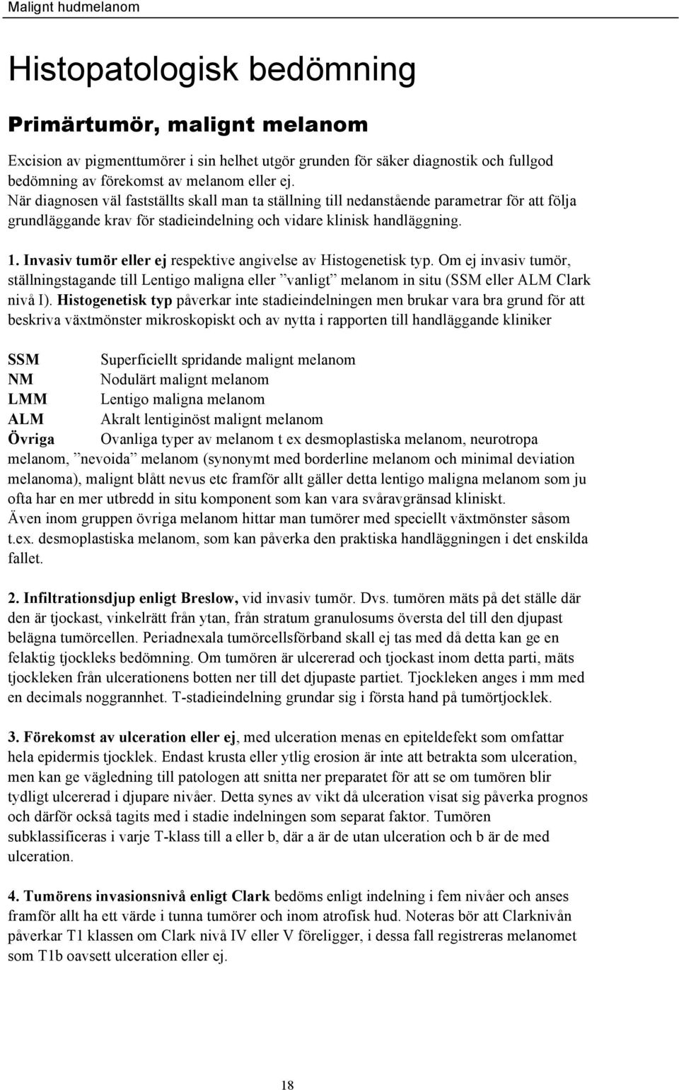 Invasiv tumör eller ej respektive angivelse av Histogenetisk typ. Om ej invasiv tumör, ställningstagande till Lentigo maligna eller vanligt melanom in situ (SSM eller ALM Clark nivå I).