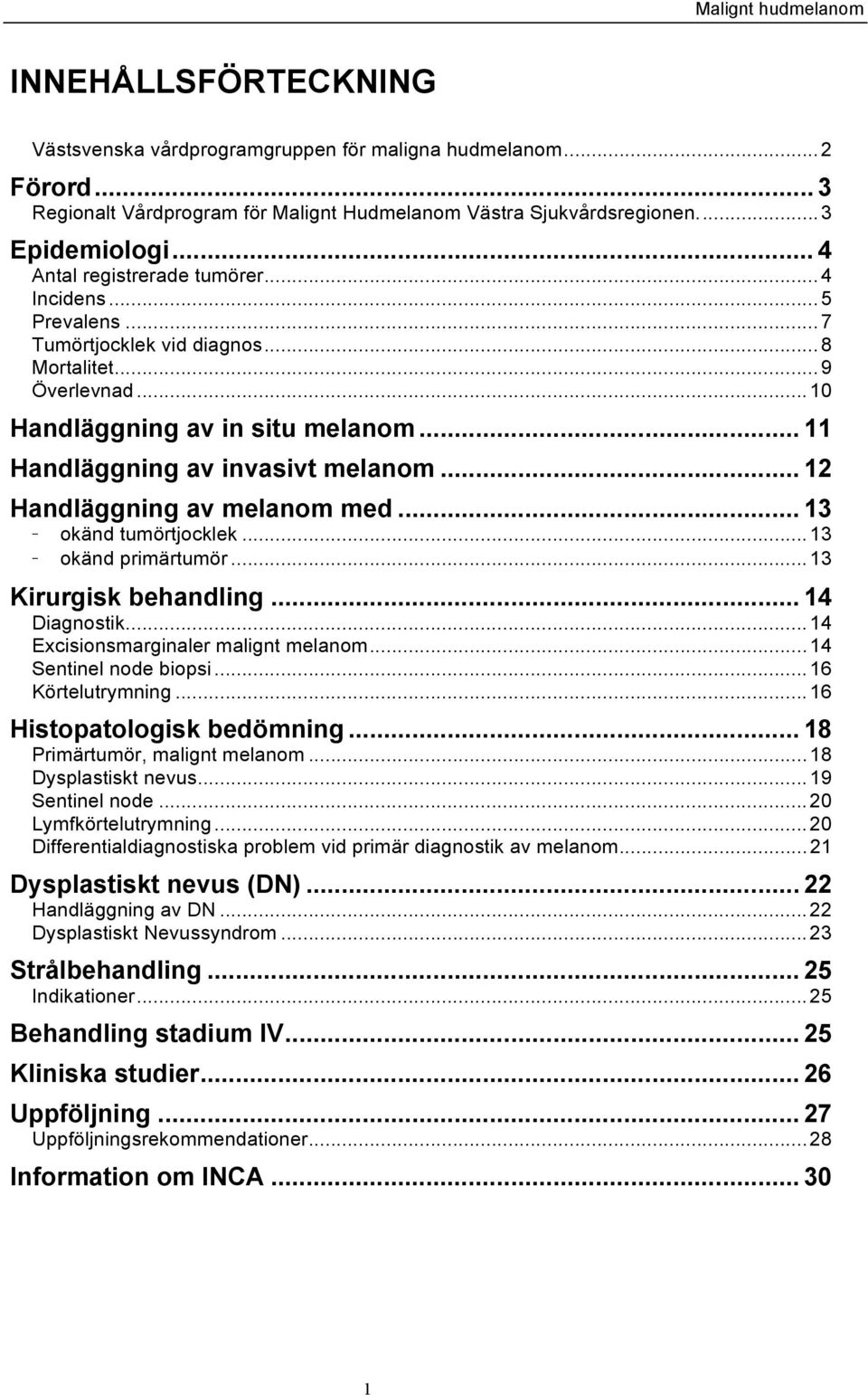 .. 12 Handläggning av melanom med... 13 - okänd tumörtjocklek...13 - okänd primärtumör...13 Kirurgisk behandling... 14 Diagnostik...14 Excisionsmarginaler malignt melanom...14 Sentinel node biopsi.