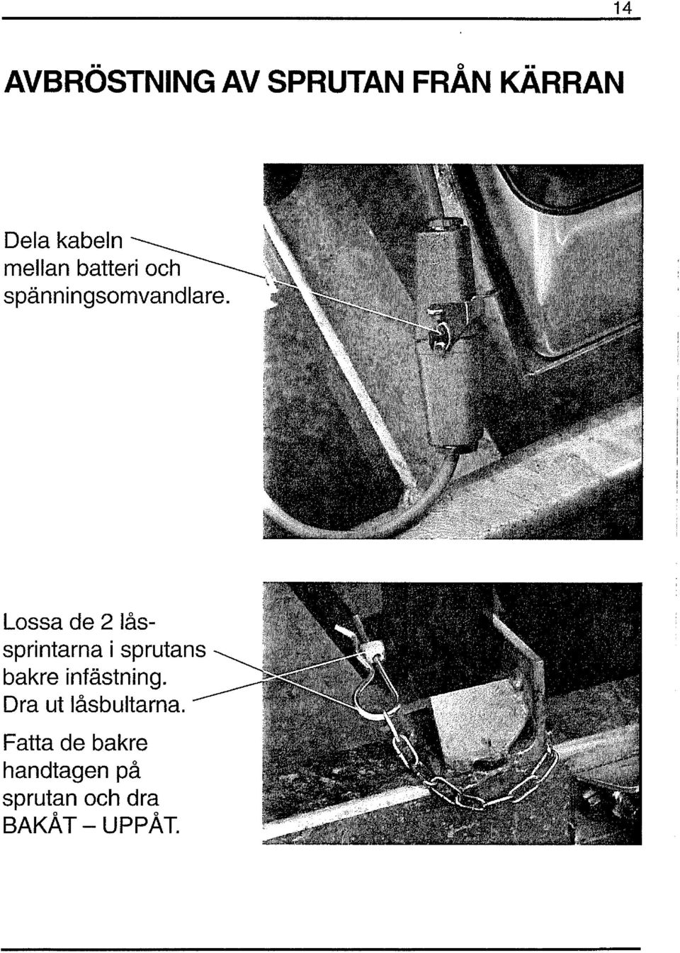 Lossa de 2 Iåssprintarna i sprutans bakre infästning.