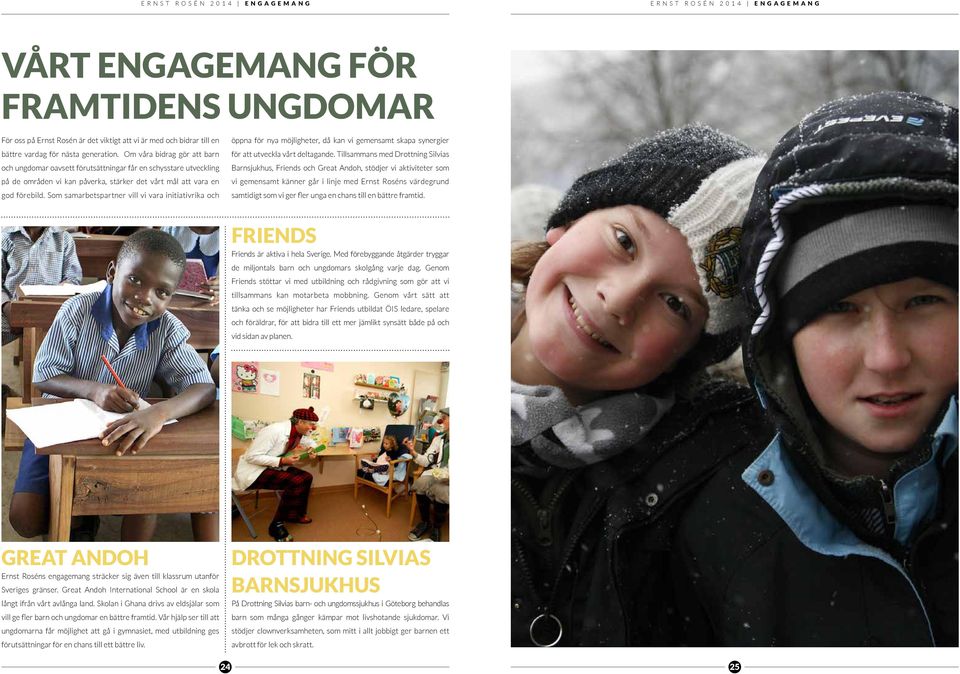 Om våra bidrag gör att barn och ungdomar oavsett förutsättningar får en schysstare utveckling på de områden vi kan påverka, stärker det vårt mål att vara en god förebild.