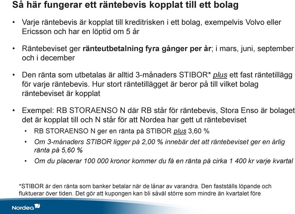 Hur stort räntetillägget är beror på till vilket bolag räntebeviset är kopplat Exempel: RB STORAENSO N där RB står för räntebevis, Stora Enso är bolaget det är kopplat till och N står för att Nordea