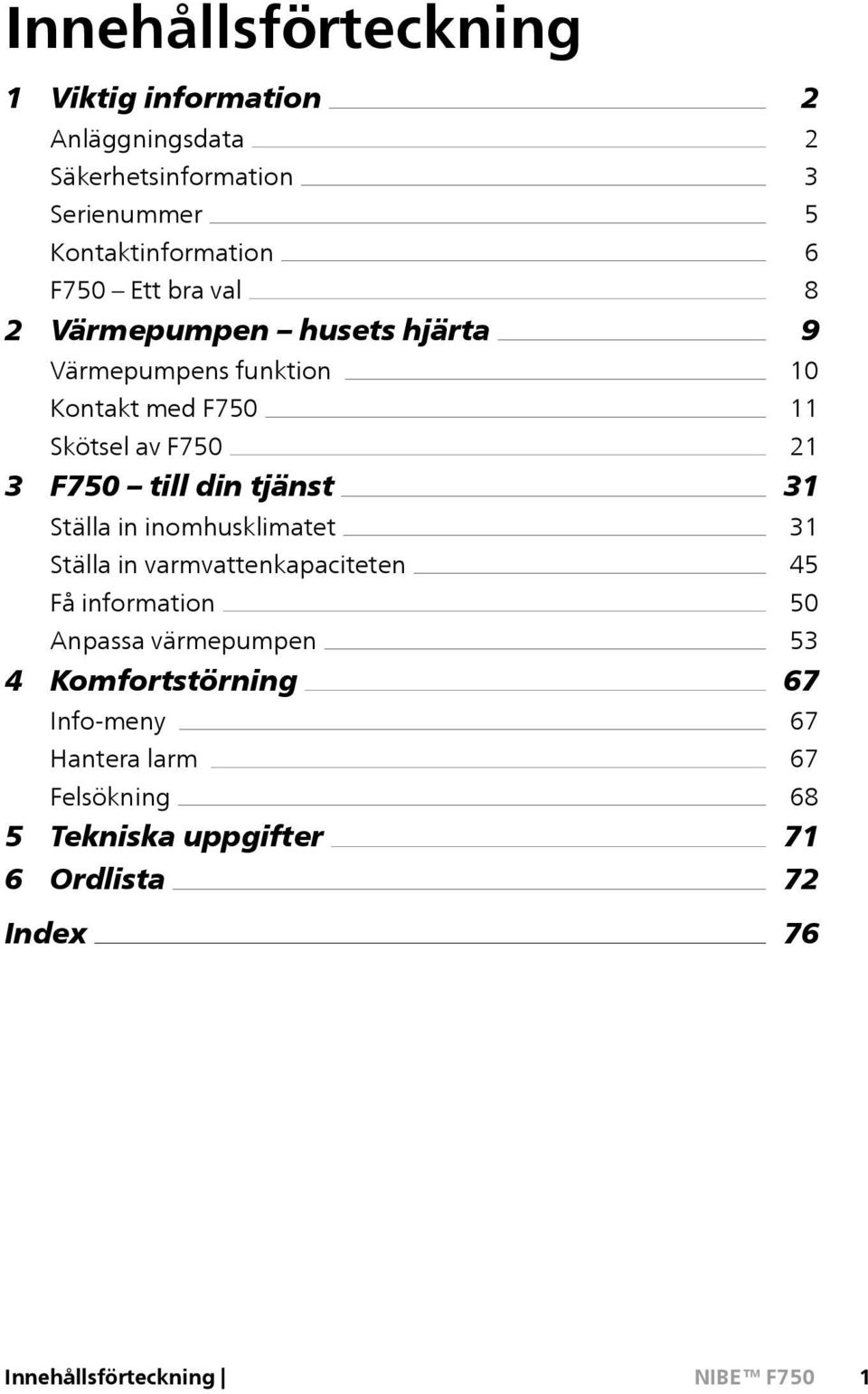 inomhusklimatet Ställa in varmvattenkapaciteten Få information Anpassa värmepumpen 4 Komfortstörning Info-meny Hantera larm