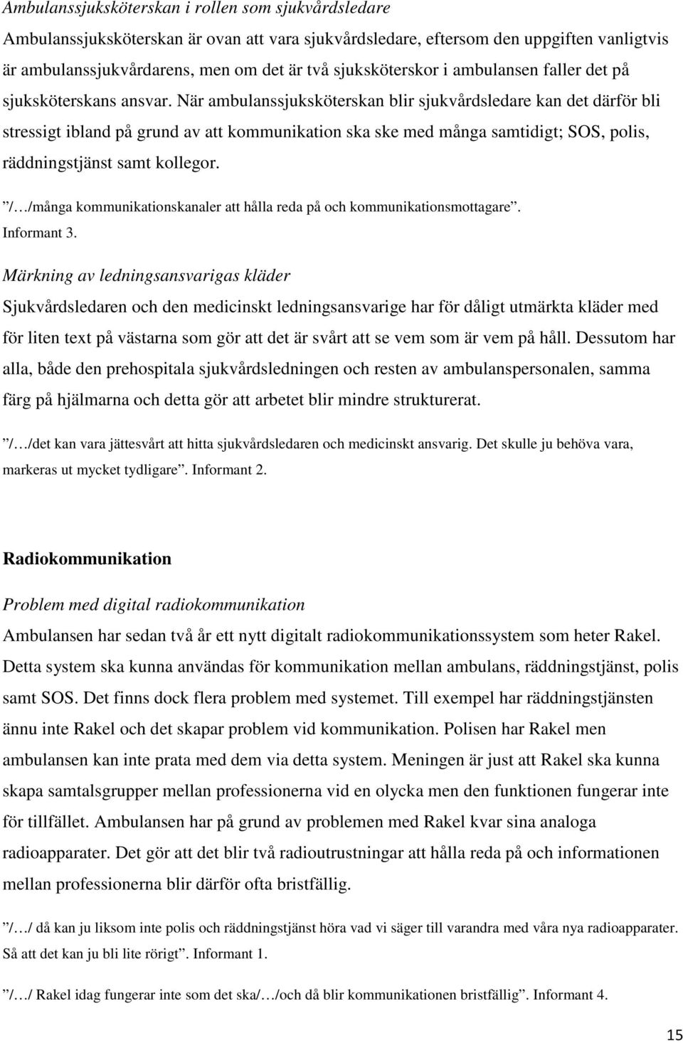När ambulanssjuksköterskan blir sjukvårdsledare kan det därför bli stressigt ibland på grund av att kommunikation ska ske med många samtidigt; SOS, polis, räddningstjänst samt kollegor.