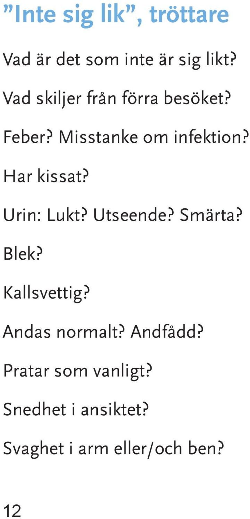 Har kissat? Urin: Lukt? Utseende? Smärta? Blek? Kallsvettig?