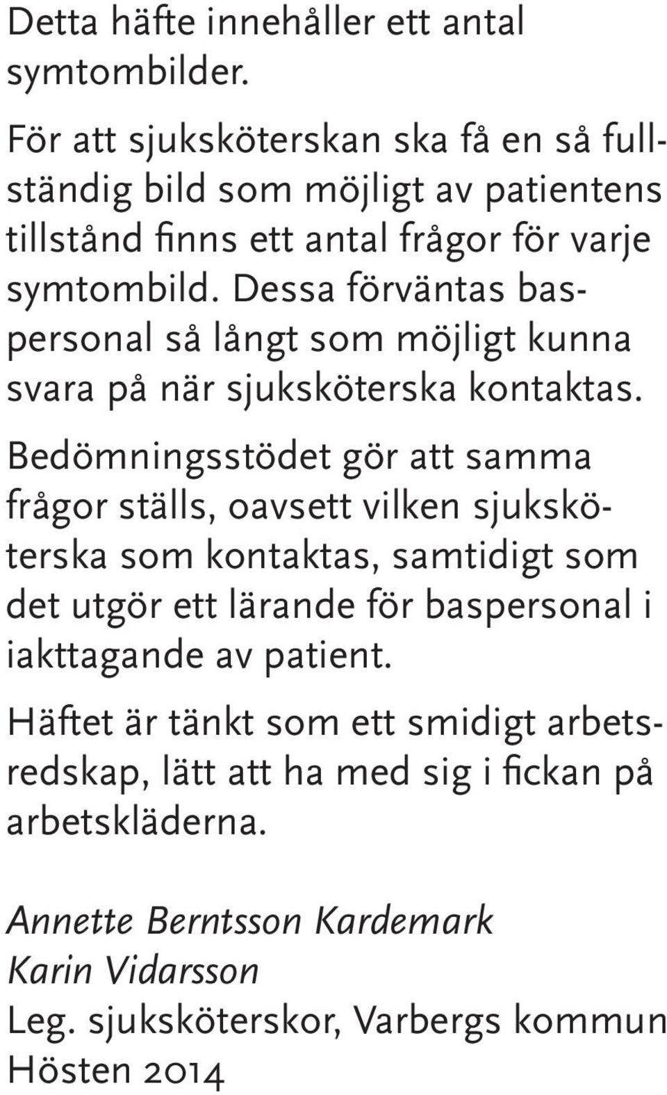 Dessa förväntas baspersonal så långt som möjligt kunna svara på när sjuksköterska kontaktas.