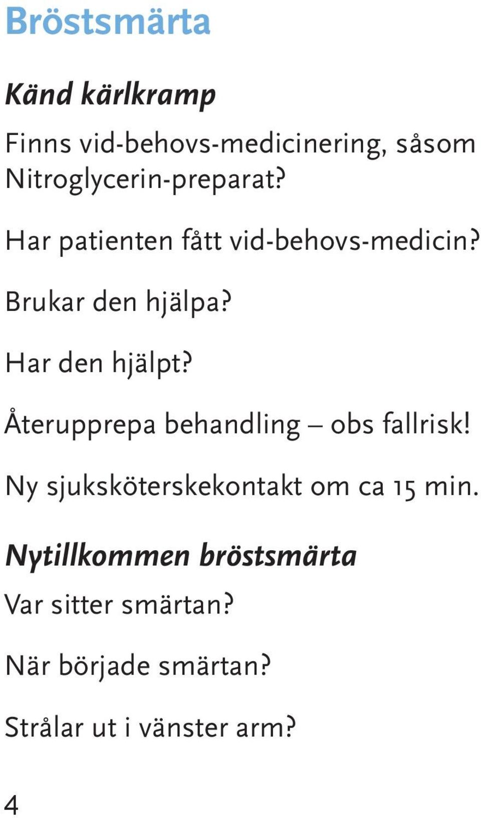 Har den hjälpt? Återupprepa behandling obs fallrisk!