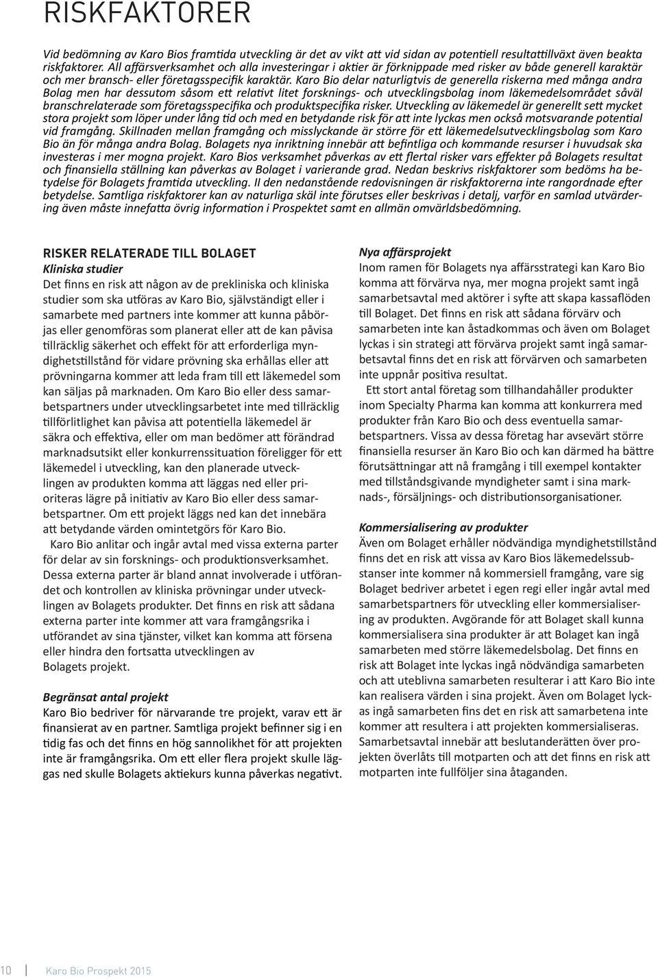 Karo Bio delar naturligtvis de generella riskerna med många andra Bolag men har dessutom såsom ett relativt litet forsknings- och utvecklingsbolag inom läkemedelsområdet såväl branschrelaterade som