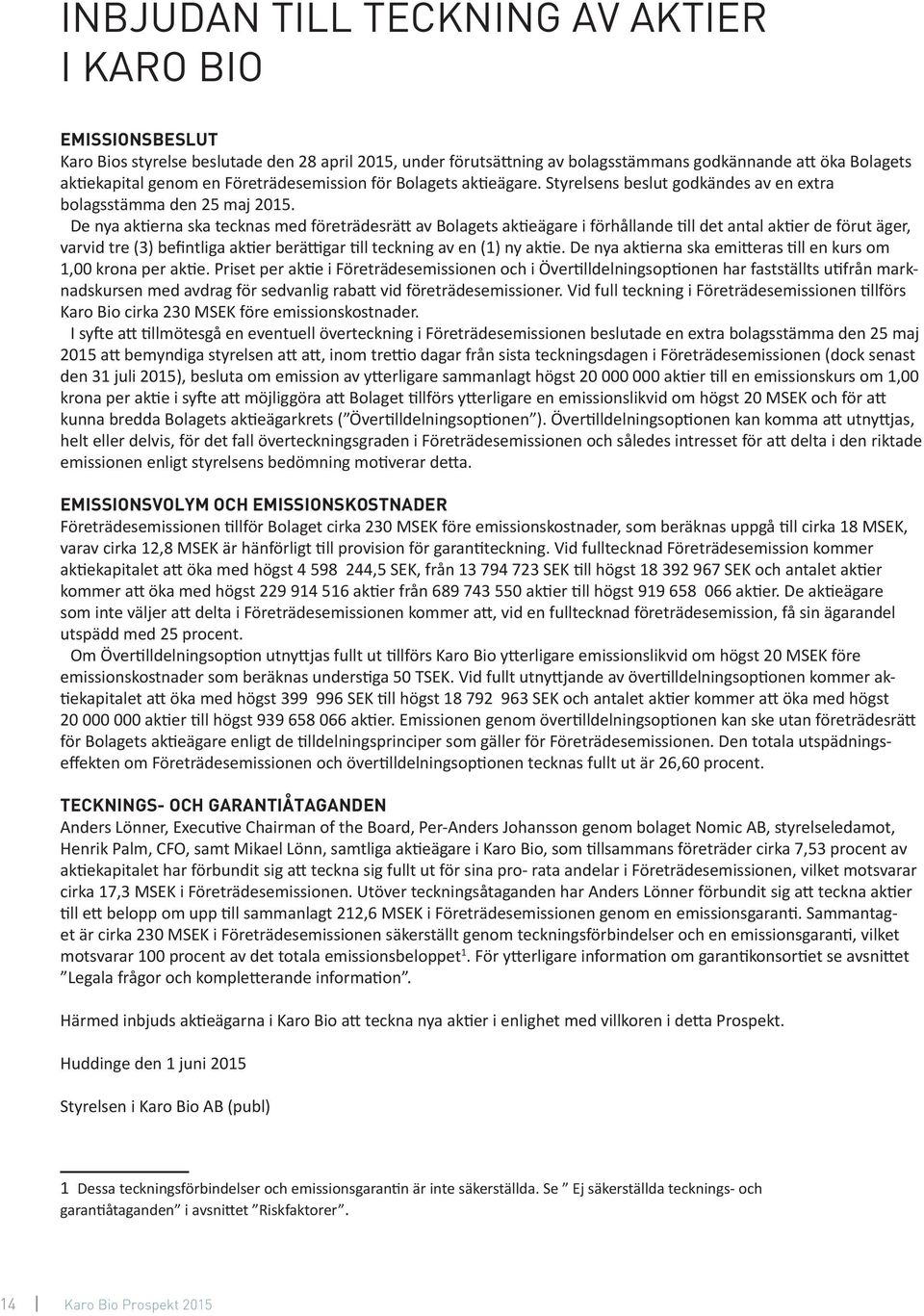 De nya aktierna ska tecknas med företrädesrätt av Bolagets aktieägare i förhållande till det antal aktier de förut äger, varvid tre (3) befintliga aktier berättigar till teckning av en (1) ny aktie.