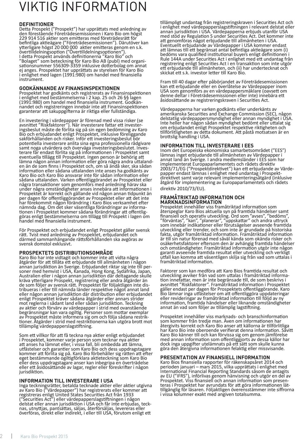 I detta Prospekt används definitionerna Karo Bio och Bolaget som beteckning för Karo Bio AB (publ) med organisationsnummer 556309-3359 inklusive dotterbolag om annat ej anges.