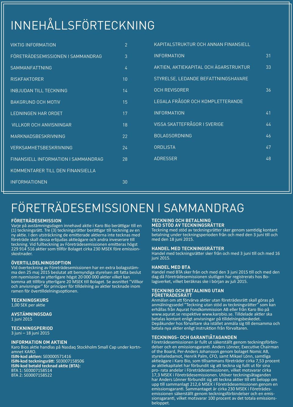 STYRELSE, LEDANDE BEFATTNINGSHAVARE OCH REVISORER 36 LEGALA FRÅGOR OCH KOMPLETTERANDE INFORMATION 41 VISSA SKATTEFRÅGOR I SVERIGE 44 BOLAGSORDNING 46 ORDLISTA 47 ADRESSER 48 KOMMENTARER TILL DEN