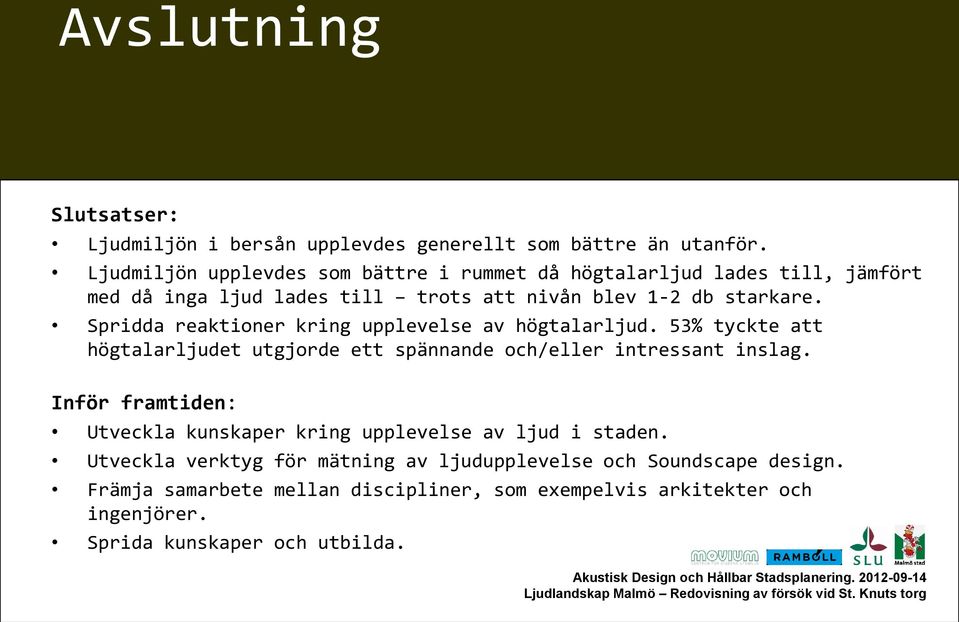 Spridda reaktioner kring upplevelse av högtalarljud. 53% tyckte att högtalarljudet utgjorde ett spännande och/eller intressant inslag.