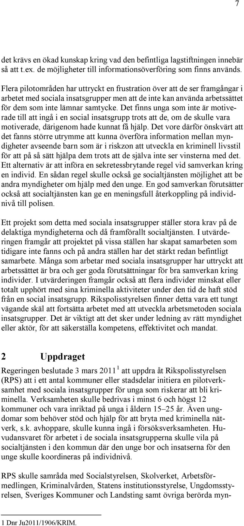 Det finns unga som inte är motiverade till att ingå i en social insatsgrupp trots att de, om de skulle vara motiverade, därigenom hade kunnat få hjälp.