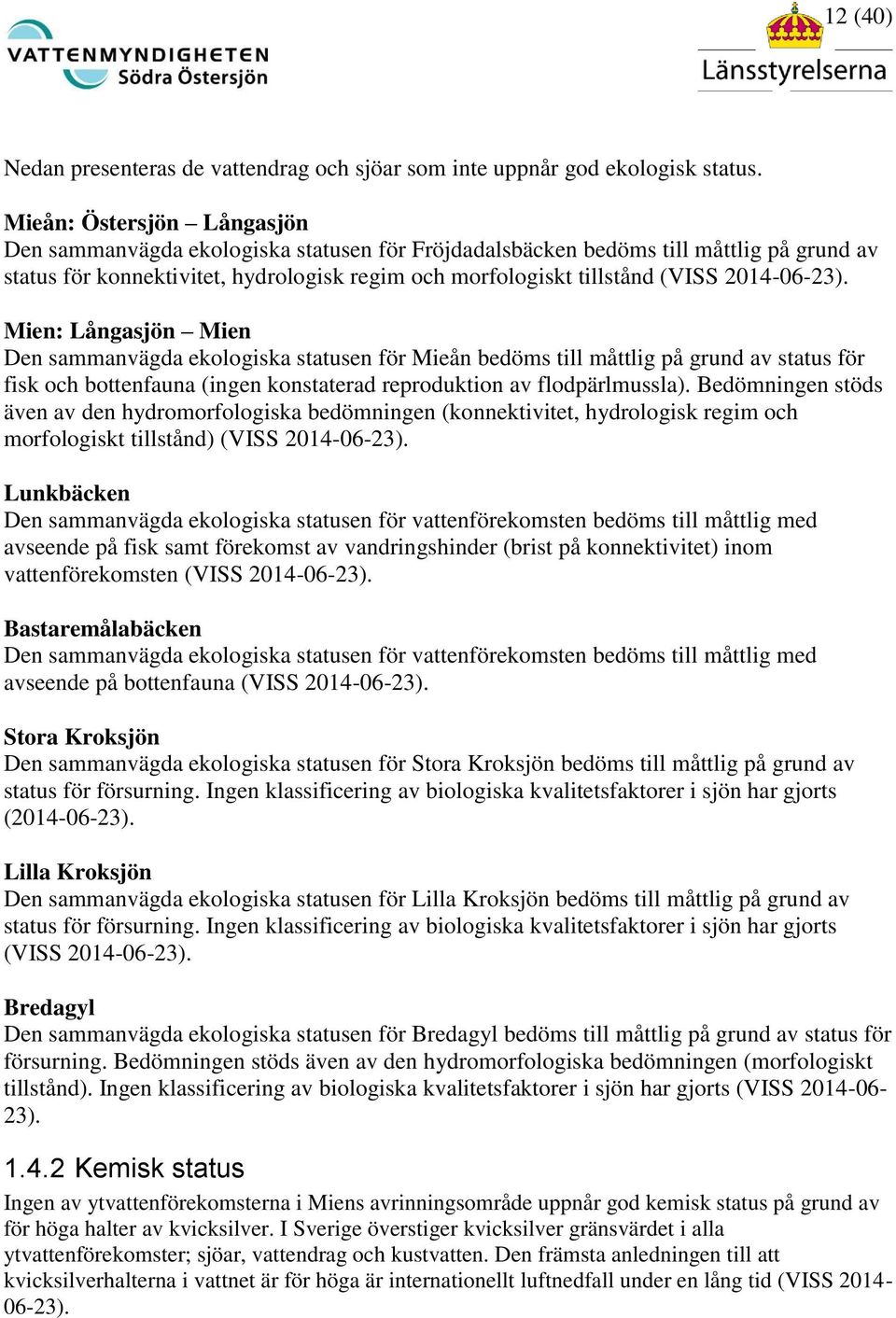 2014-06-23). Mien: Långasjön Mien Den sammanvägda ekologiska statusen för Mieån bedöms till måttlig på grund av status för fisk och bottenfauna (ingen konstaterad reproduktion av flodpärlmussla).