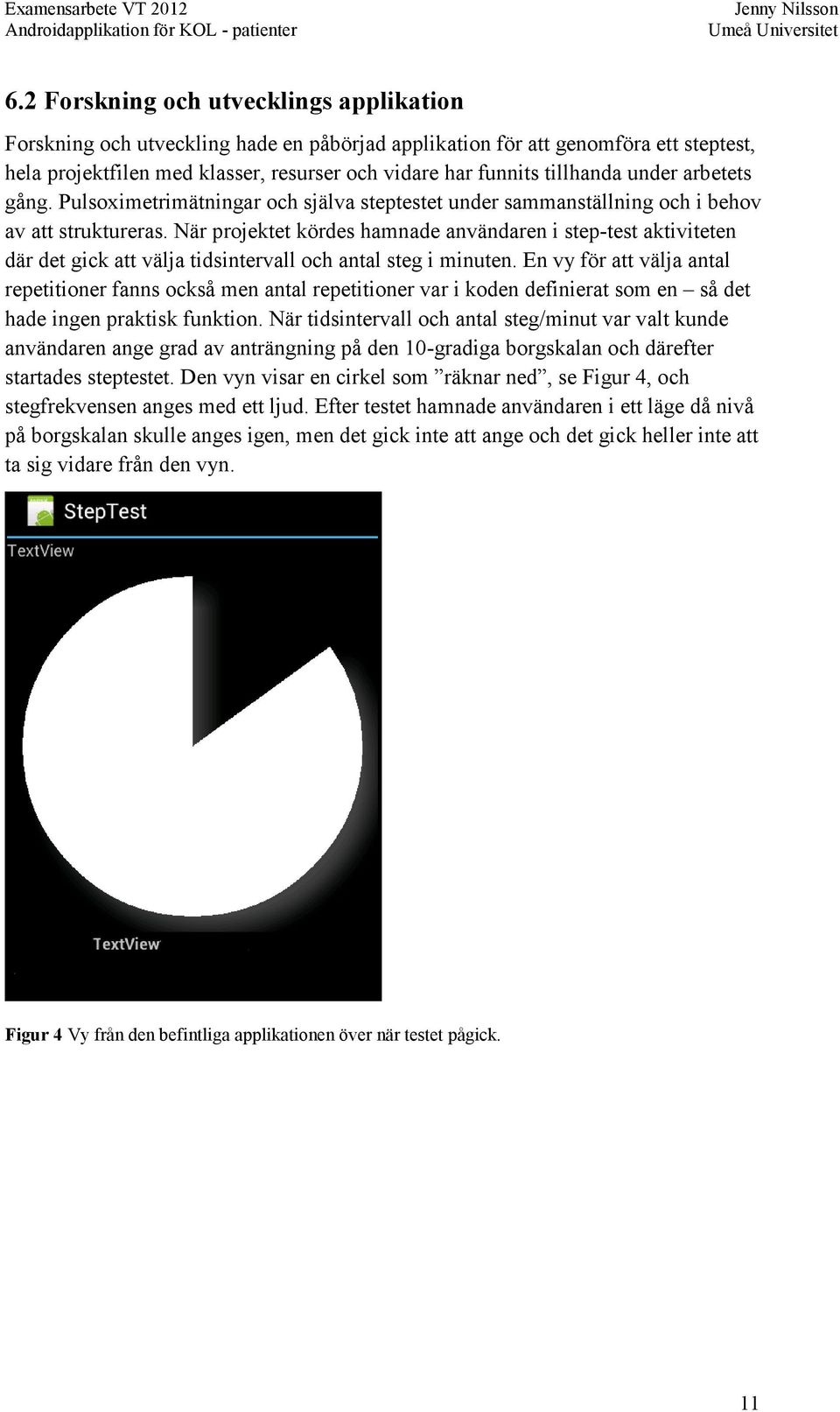 När projektet kördes hamnade användaren i step-test aktiviteten där det gick att välja tidsintervall och antal steg i minuten.