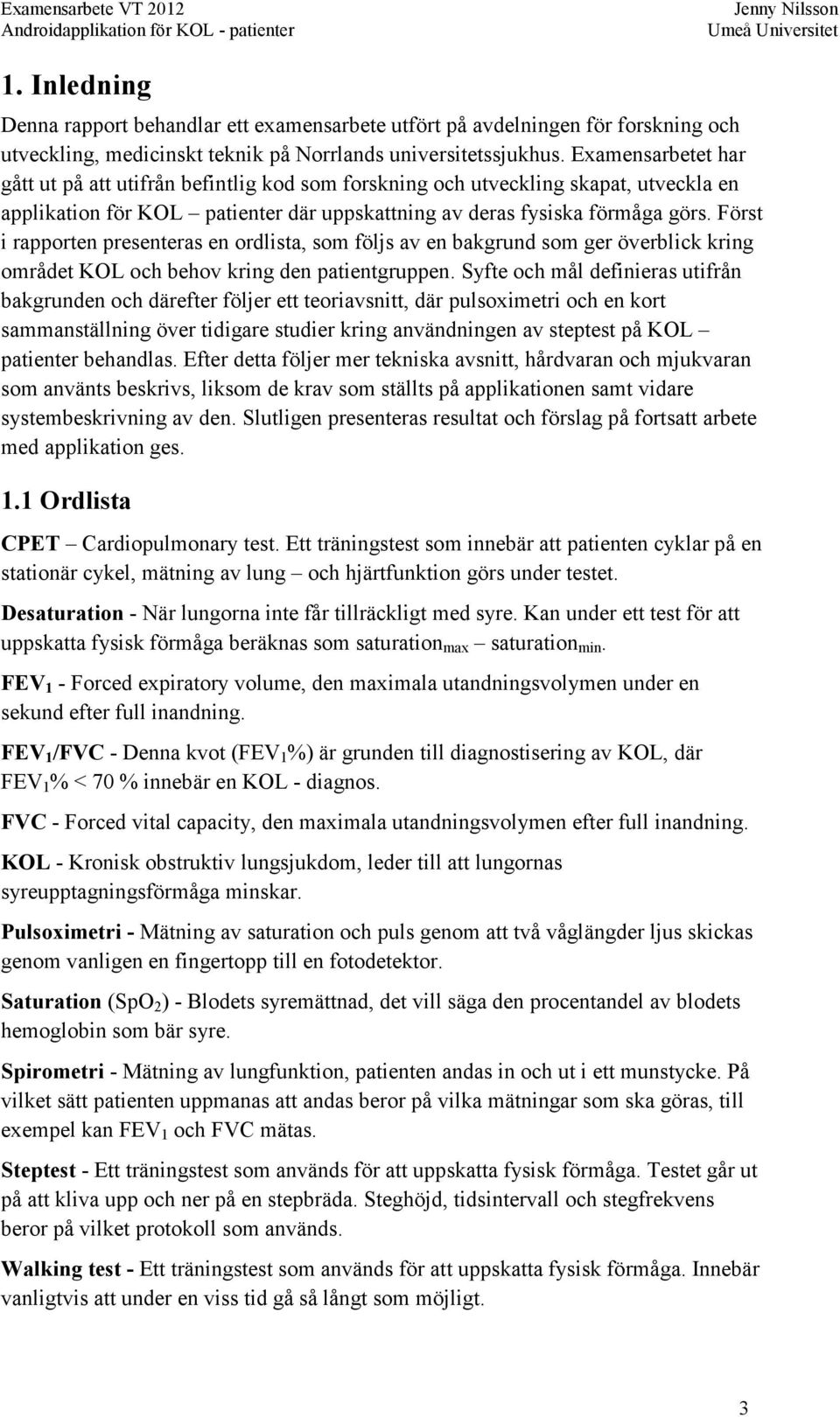 Först i rapporten presenteras en ordlista, som följs av en bakgrund som ger överblick kring området KOL och behov kring den patientgruppen.