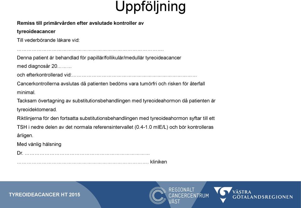 bedöms vara tumörfri och risken för återfall minimal. Tacksam övertagning av substitutionsbehandlingen med tyreoideahormon då patienten är tyreoidektomerad.