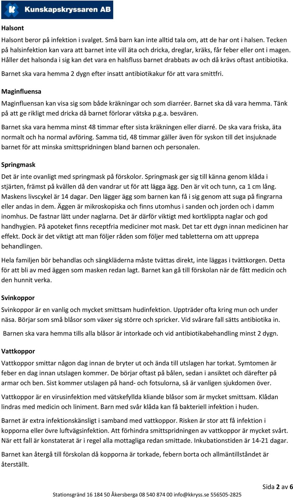 Håller det halsonda i sig kan det vara en halsfluss barnet drabbats av och då krävs oftast antibiotika. Barnet ska vara hemma 2 dygn efter insatt antibiotikakur för att vara smittfri.