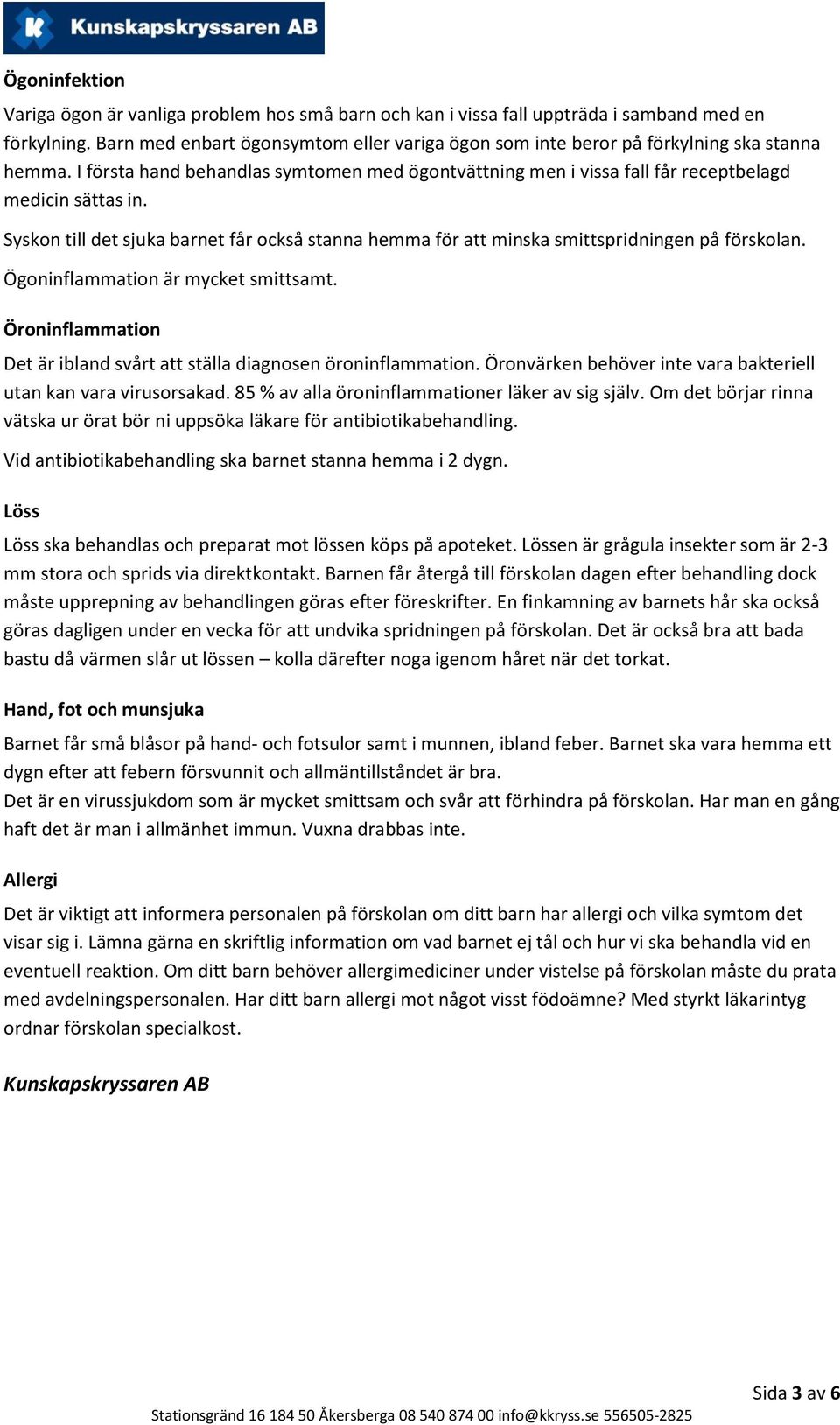 Syskon till det sjuka barnet får också stanna hemma för att minska smittspridningen på förskolan. Ögoninflammation är mycket smittsamt.