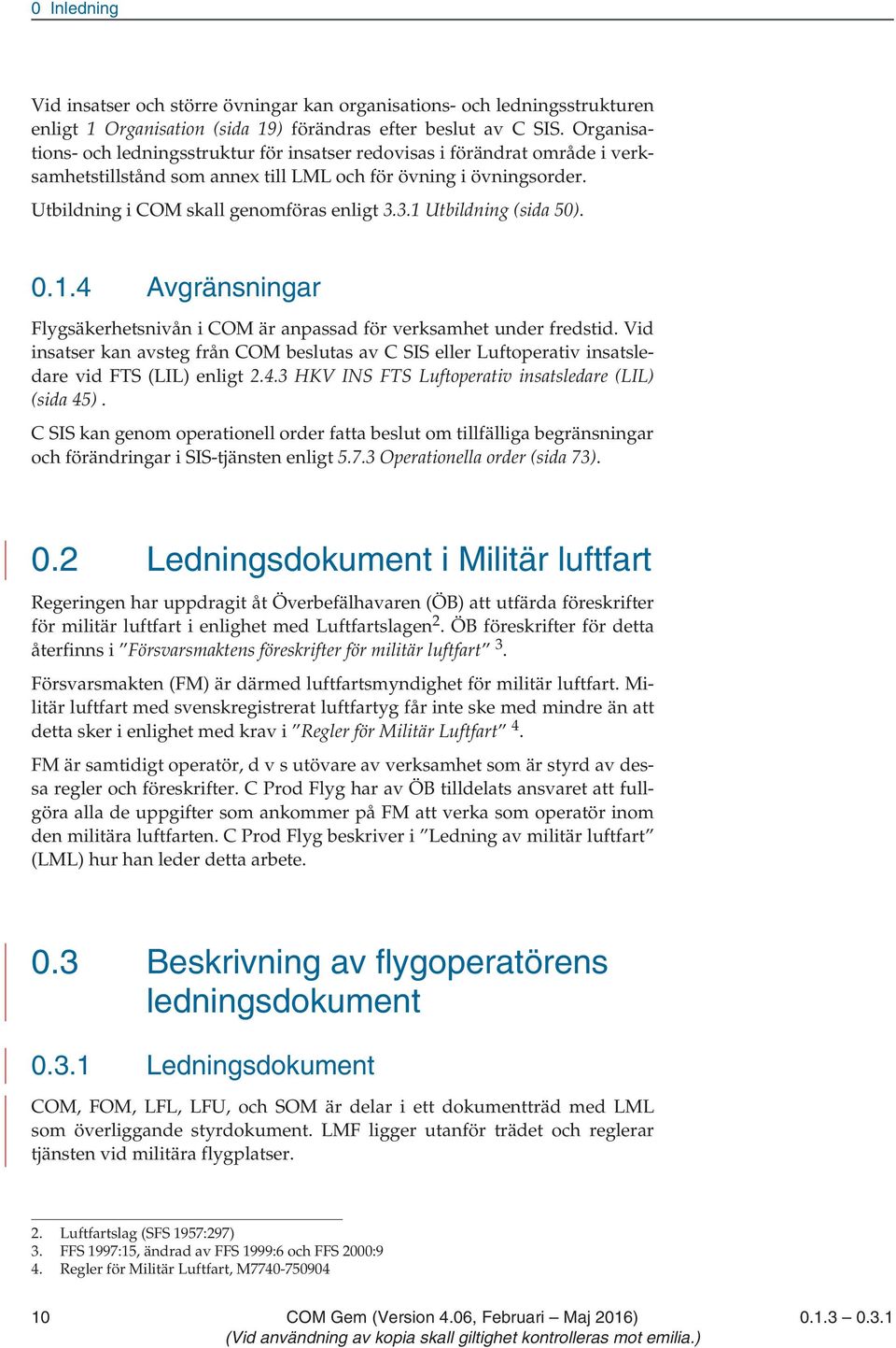 3.1 Utbildning (sida 50). 0.1.4 Avgränsningar Flygsäkerhetsnivån i COM är anpassad för verksamhet under fredstid.