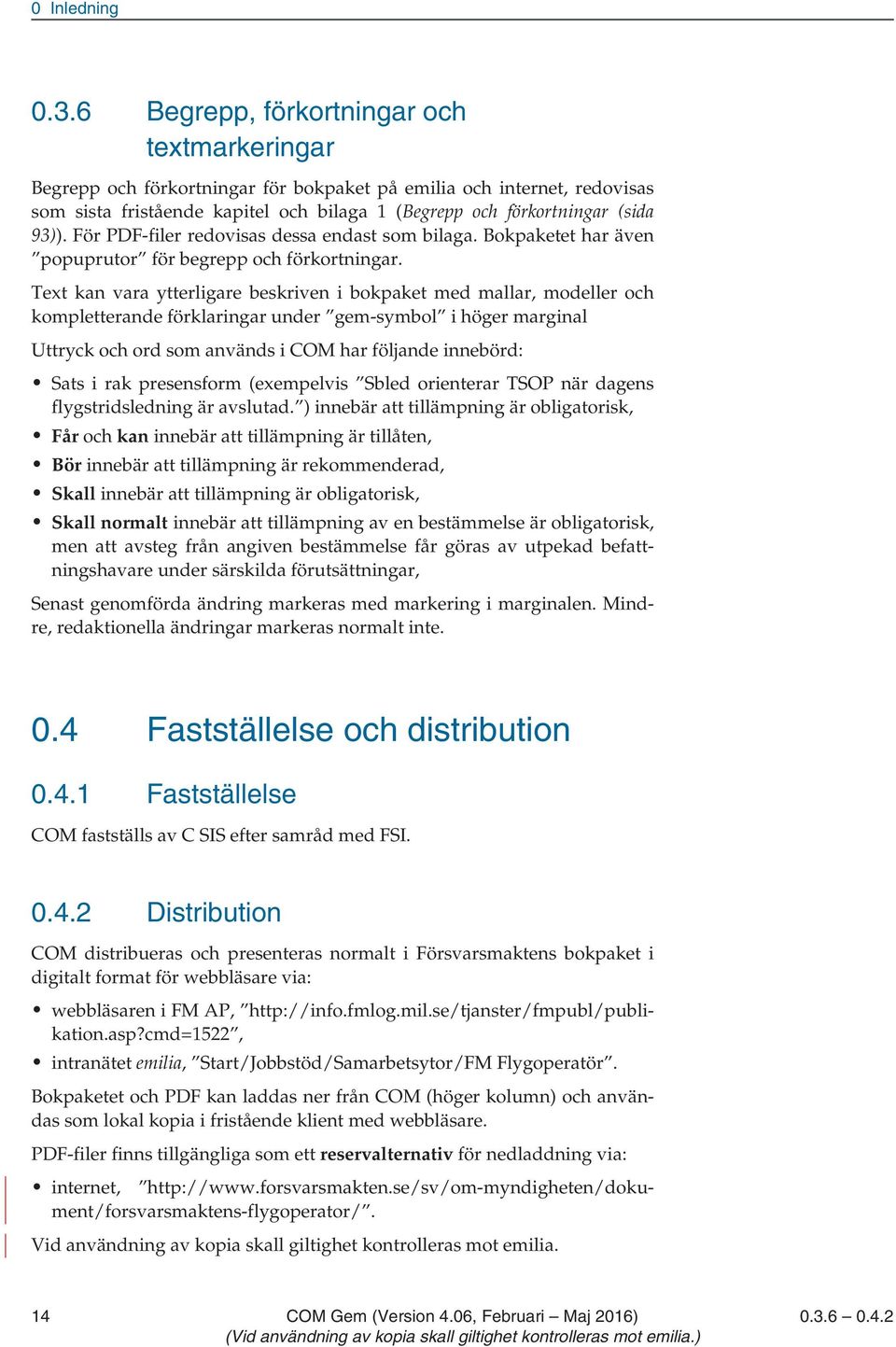 För PDF-filer redovisas dessa endast som bilaga. Bokpaketet har även popuprutor för begrepp och förkortningar.