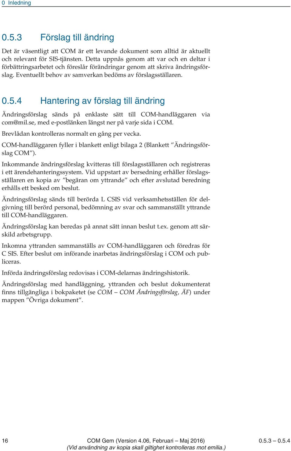4 Hantering av förslag till ändring Ändringsförslag sänds på enklaste sätt till COM-handläggaren via com@mil.se, med e-postlänken längst ner på varje sida i COM.